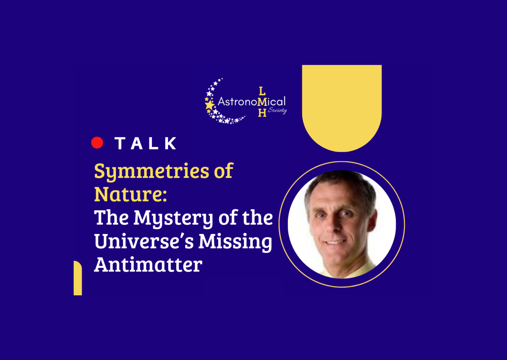 The words: Talk - Symmetries of Nature: The Mystery of the Universe's Missing Antimatter and a photo of Prof Philip Harris