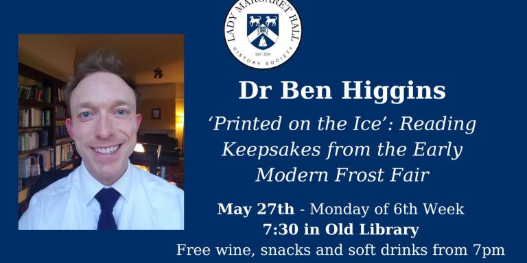 Photo of Dr Ben Higgins with text: LMH History Society talk: 'Printed on Ice': Reading Keepsakes from the Early Modern Frost Fair