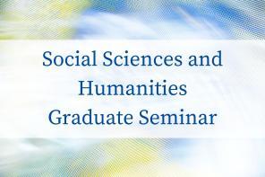 Graphic with text: Social Sciences and Humanities Graduate Seminar