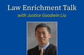 Graphic with text: Law Enrichment Talk with Justice Goodwin Liu
